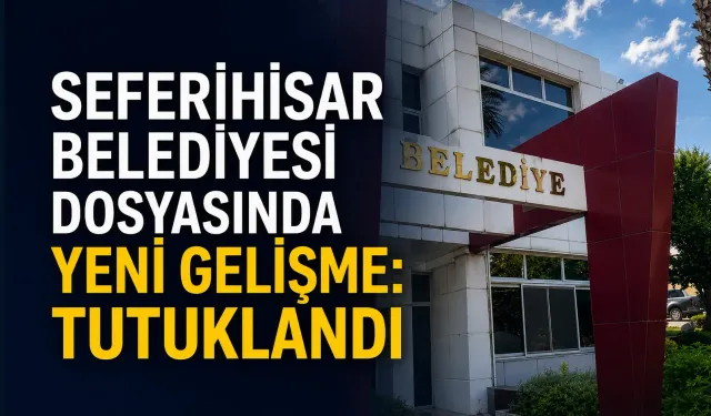 İzmir'de Seferihisar Belediyesi dosyasında yeni gelişme: Tutuklandı