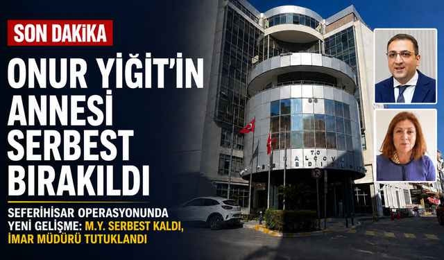 Seferihisar operasyonunda yeni gelişme: Balçova Belediye Başkanı Onur Yiğit’in annesi serbest bırakıldı