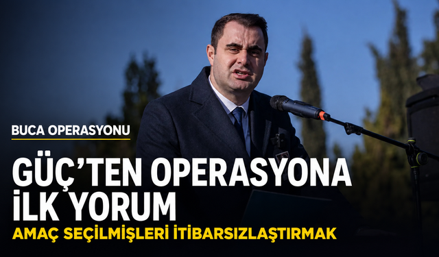 Güç'ten Buca operasyonuna ilk yorum: Amaç seçilmişleri itibarsızlaştırmak!