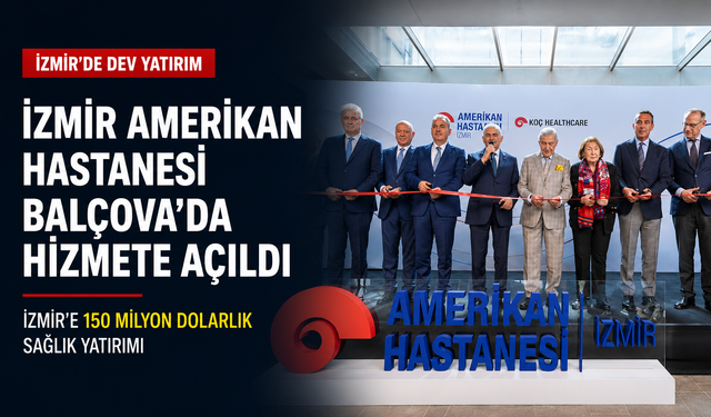 Balçova’da 192 yataklı İzmir Amerikan Hastanesi açıldı: 150 milyon dolarlık sağlık yatırımı