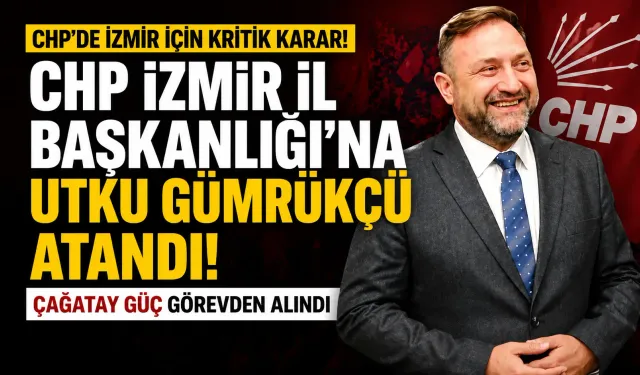 CHP MYK’dan İzmir kararı: Utku Gümrükçü il başkanı oldu