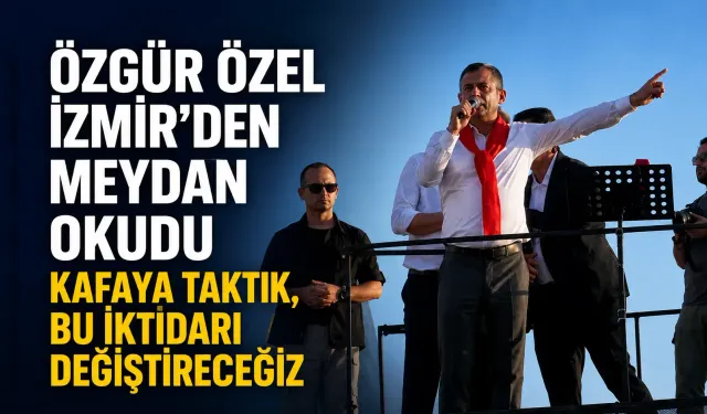 Özgür Özel İzmir’den meydan okudu: Kafaya taktık, bu iktidarı değiştireceğiz