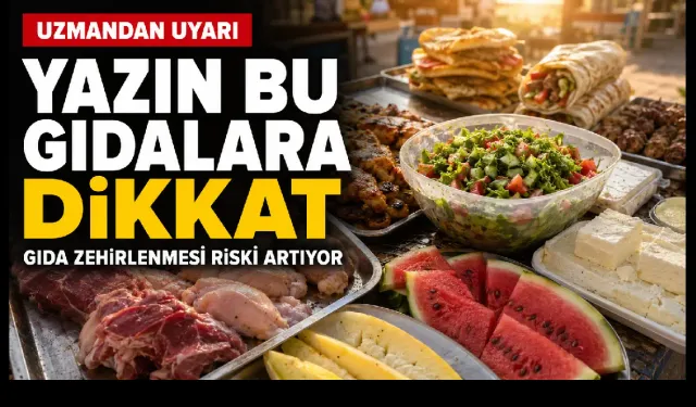 Yazın en büyük risk sofrada: Et, tavuk ve süt ürünlerine dikkat