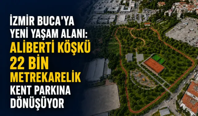 İzmir Buca'ya yeni yaşam alanı: Aliberti Köşkü 22 bin metrekarelik kent parkına dönüşüyor