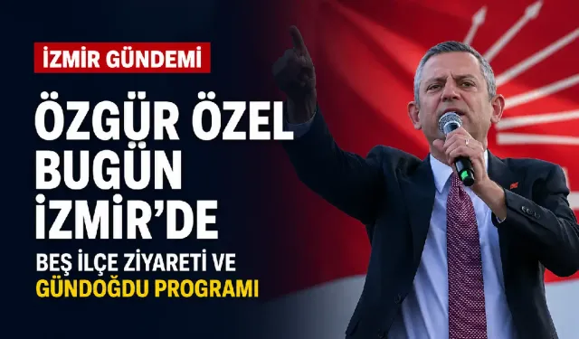 Özgür Özel bugün İzmir’de: Küçük Menderes turunun ardından Gündoğdu’ya geçecek