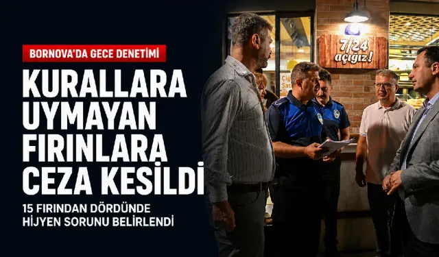 Bornova’da fırınlara gece denetimi: Kurallara uymayan fırınlara ceza kesildi