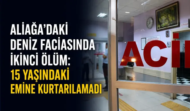 Aliağa’daki deniz faciasında ikinci ölüm: 15 yaşındaki Emine kurtarılamadı