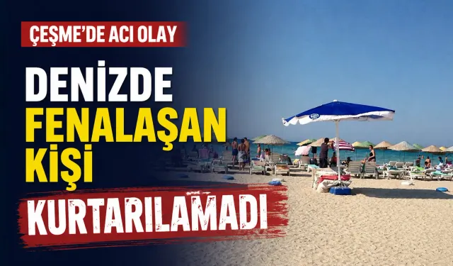 Çeşme’de denizde fenalaşan 40 yaşındaki kişi hayatını kaybetti
