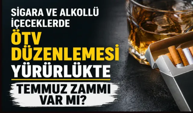 Sigara ve alkollü içeceklerde ÖTV düzenlemesi yürürlükte: Temmuz zammı var mı?