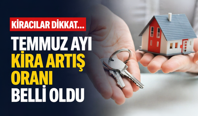 Kiracılar dikkat... Temmuz ayı kira artış oranı belli oldu