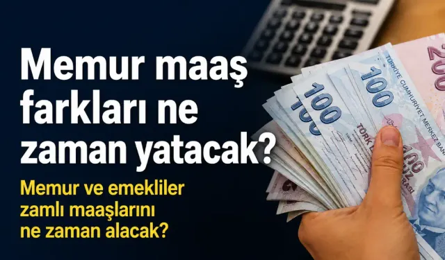 Memur maaş farkları ne zaman yatacak? Memur ve emekliler zamlı maaşlarını ne zaman alacak?