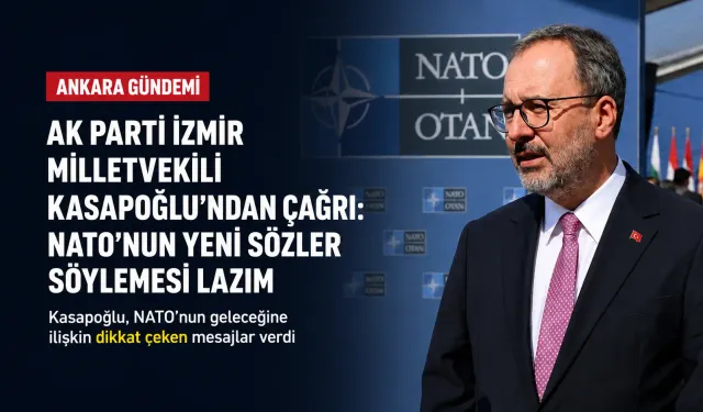 AK Parti İzmir Milletvekili Kasapoğlu’ndan çağrı: "NATO'nun yeni sözler söylemesi lazım"