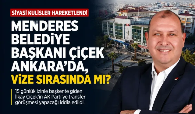 Menderes Belediye Başkanı Çiçek Ankara'da, vize sırasında mı?