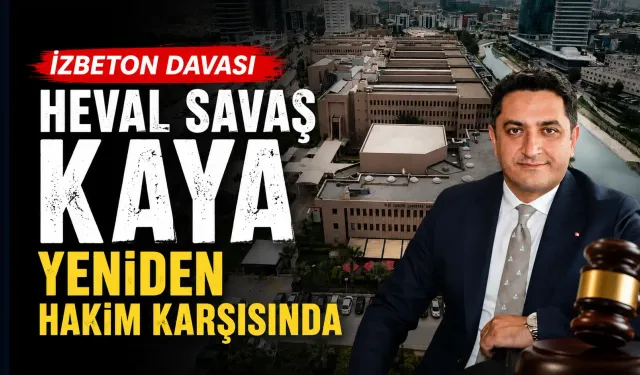 Eski İZBETON Genel Müdürü Heval Savaş Kaya yeniden hakim karşısında