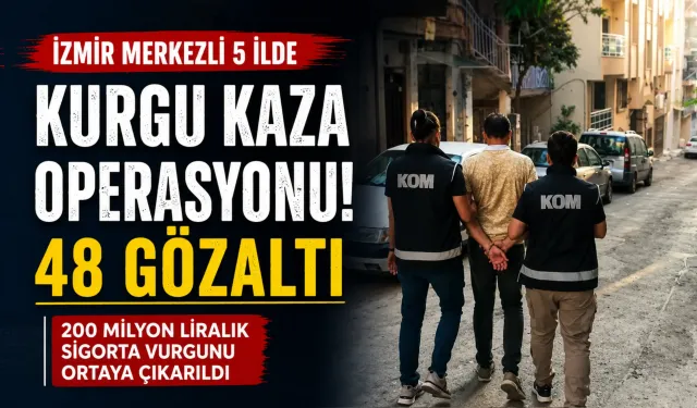 İzmir dahil 5 ilde operasyon: 200 milyon liralık sigorta vurgununa 48 gözaltı