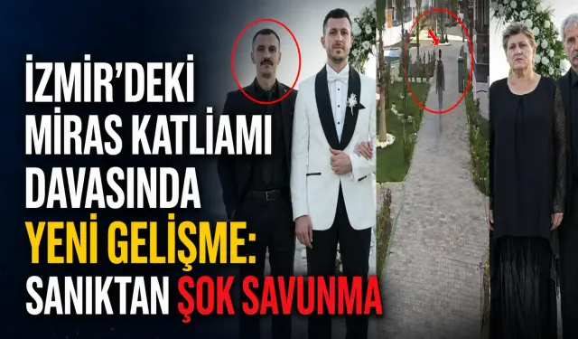 İzmir'deki miras katliamı davasında yeni gelişme: Sanıktan şok savunma