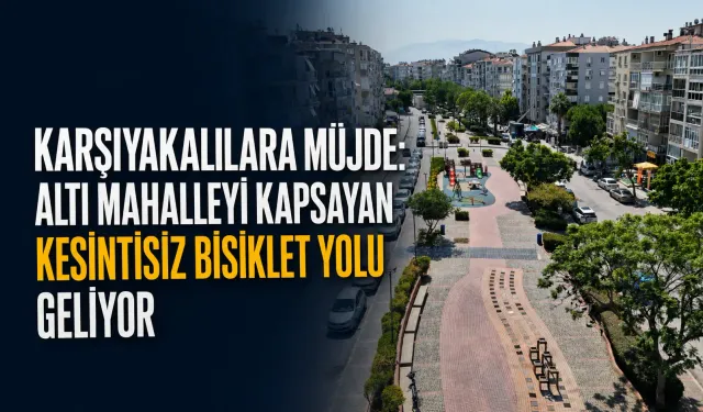 Karşıyakalılara müjde: Altı mahalleyi kapsayan kesintisiz bisiklet yolu geliyor