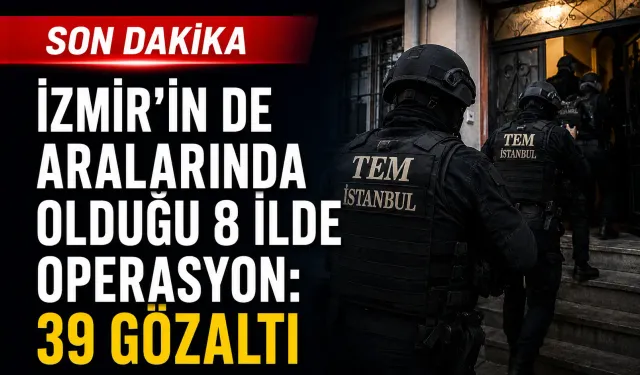 İzmir’in de aralarında olduğu 8 ilde operasyon: 39 gözaltı
