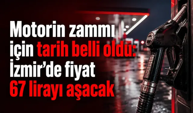Motorin zammı için tarih belli oldu: İzmir’de fiyat 67 lirayı aşacak
