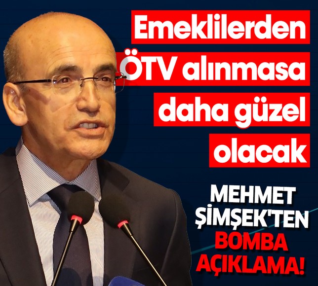 Mehmet Şimşek: Emeklilerden ÖTV alınmasa daha güzel olacak
