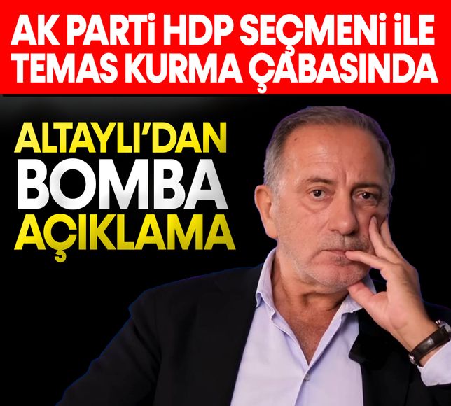 Fatih Altaylı: AK Parti, İstanbul'da HDP seçmeniyle temas kurma çabasında!