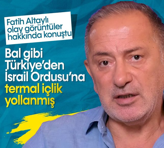 Fatih Altaylı: Bal gibi Türkiye’den İsrail Ordusu’na termal içlik yollanmış