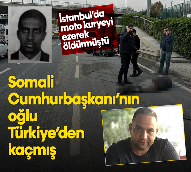 Moto kuryeyi ezip öldüren Somali Cumhurbaşkanı'nın oğlu Türkiye'den kaçmış