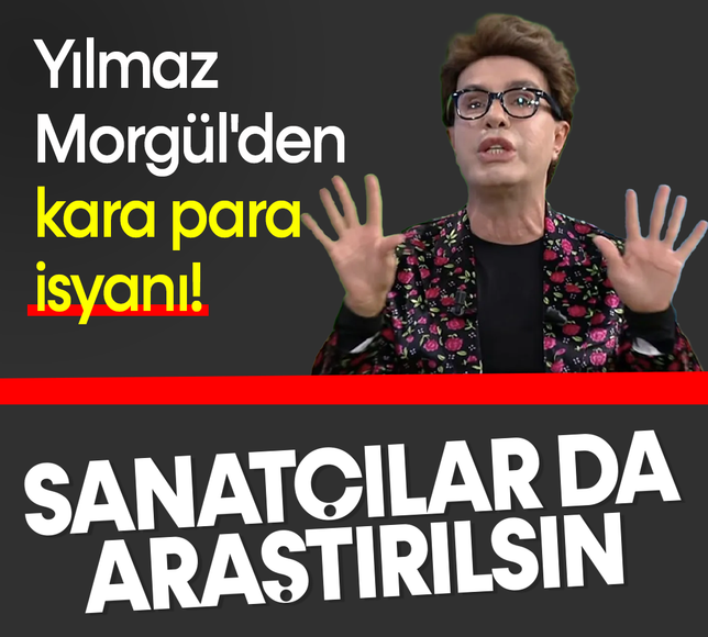 Yılmaz Morgül'den kara para isyanı: Sanatçılar da araştırılsın