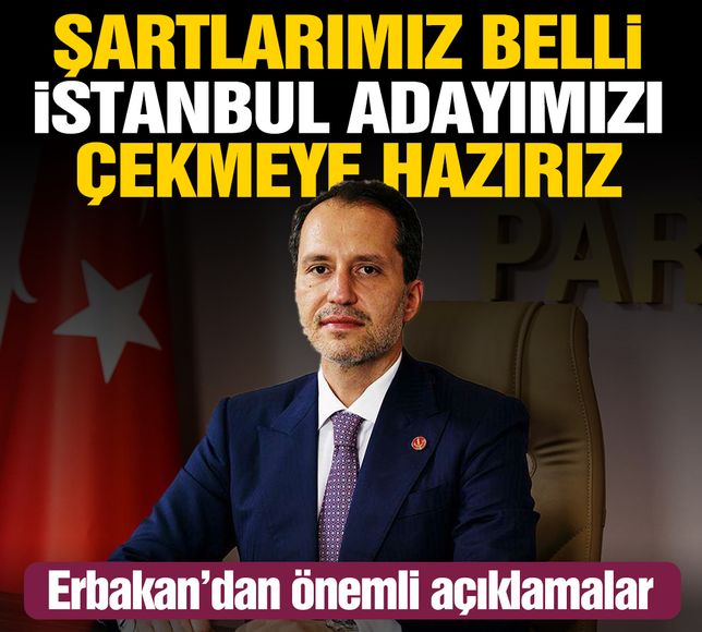 Erbakan: Bizim şartlarımız belli, İstanbul adayımızı çekmeye hazırız