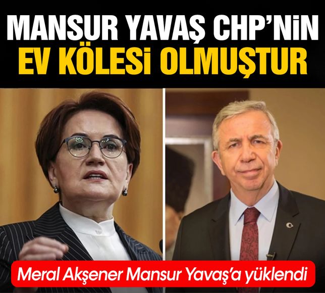 Meral Akşener: Mansur Yavaş, artık CHP Genel Merkezi'nin ev kölesi olmuştur