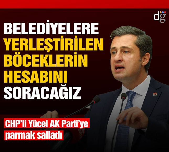 CHP'li Yücel AK Parti'ye sert çıktı! 'Yerleştirdiğiniz böceklerin hesabı sorulacak'