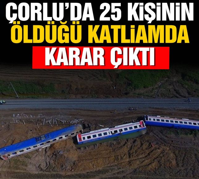 Çorlu'da 25 kişinin öldüğü tren kazası davasında karar çıktı