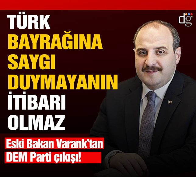 AK Partili Varank'tan DEM Parti çıkışı! Türk bayrağına saygı duymayanın itibarı olmaz'