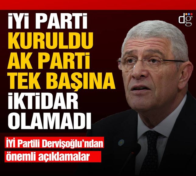 İYİ Parti Başkan Adayı Dervişoğlu: Partimiz kurulduğundan beri AK Parti tek başına iktidar olamadı'