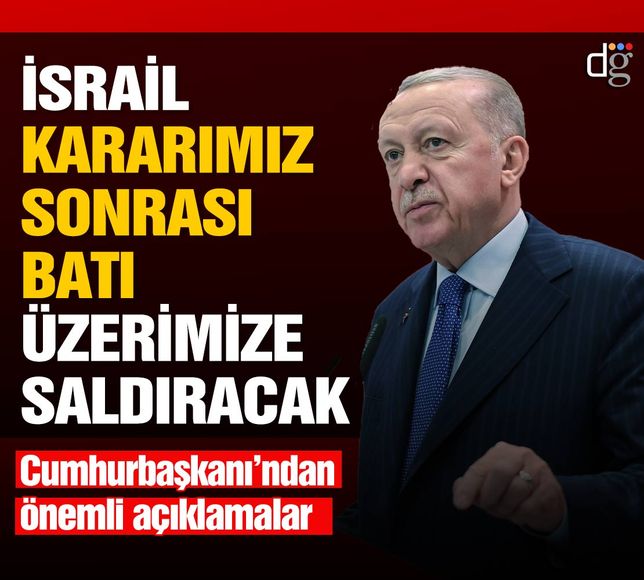 Erdoğan'dan 'İsrail' açıklaması: Aldığımız kararla batı üzerimize saldıracak