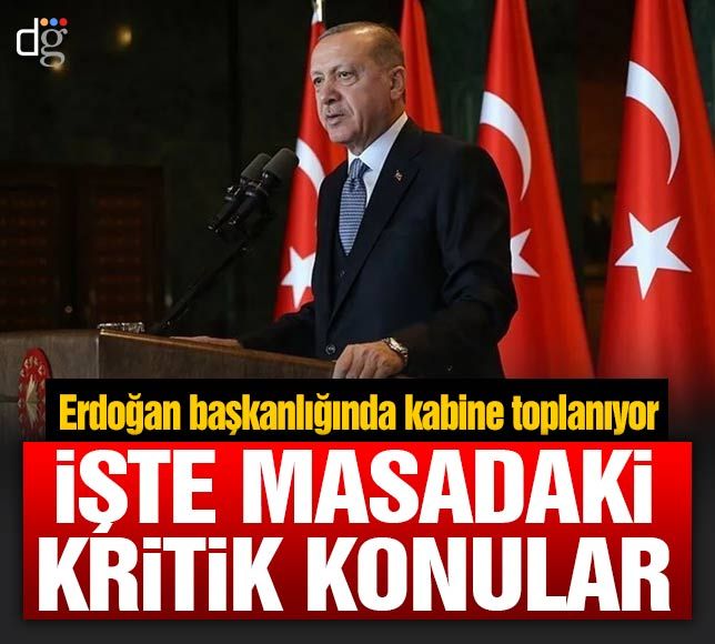 Erdoğan başkanlığında kabine toplanıyor! İşte masadaki kritik konular