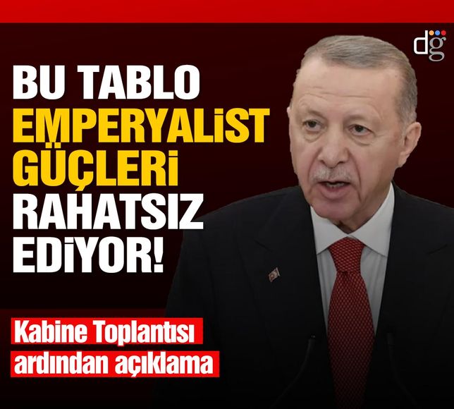 Cumhurbaşkanı Erdoğan: Bu tablo emperyalist güçleri rahatsız ediyor
