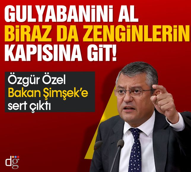 Özgür Özel’den Bakan Mehmet Şimşek’e:  Gulyabanini al biraz da zenginlerin kapısına git