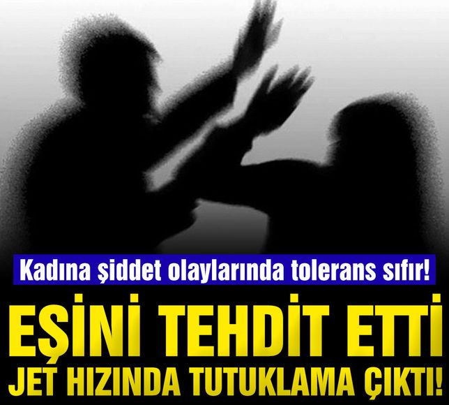 Eşini tehdit etti, jet hızında tutuklama çıktı: Kadına şiddet olaylarında tolerans sıfır!