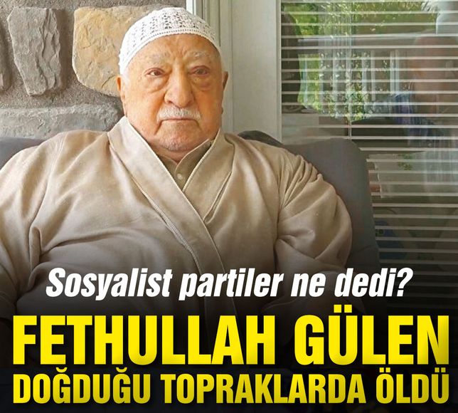 Fethullah Gülen'in ölümüne sosyalist partiler ne dedi? "Doğduğu topraklarda öldü!"