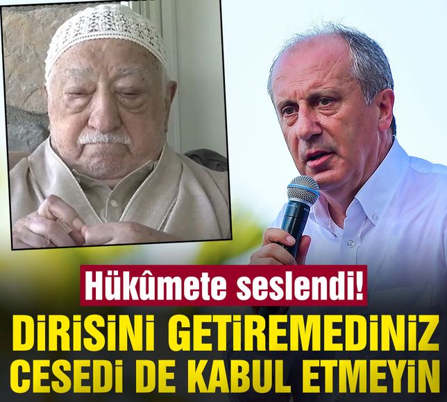 Muharrem İnce, Fethullah Gülen için hükûmete seslendi: Cesedini kabul etmeyin