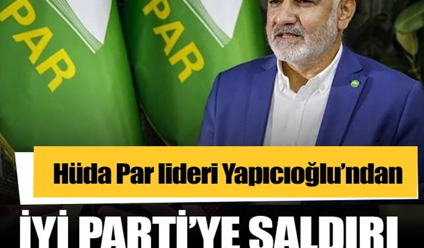 HÜDA PAR liderinden İYİ Parti'ye saldırı açıklaması! 'Biz de maruz kaldık'