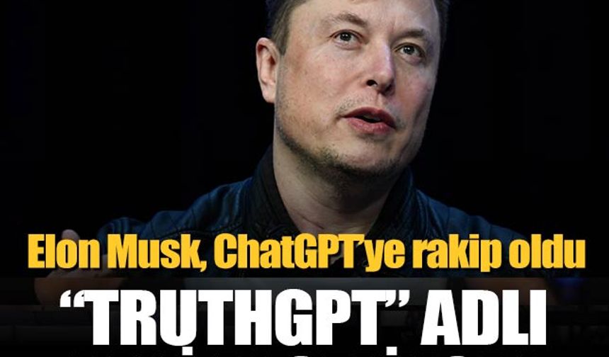 Elon Musk, ChatGPT’ye rakip oluyor! 'TruthGPT'