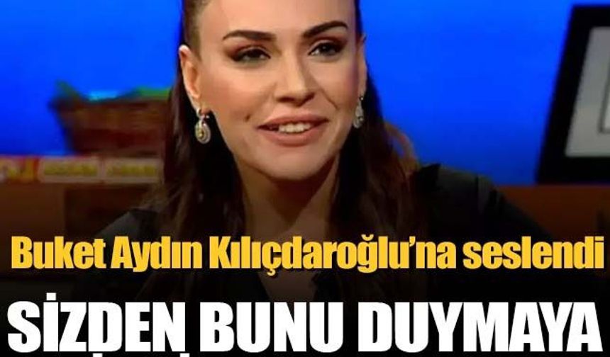 Buket Aydın, Kemal Kılıçdaroğlu'na seslendi