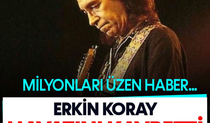 Erkin Koray hayatını kaybetti