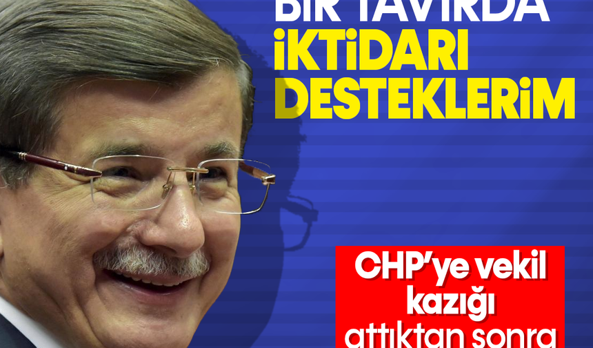 Ahmet Davutoğlu: Olumlu bir tavırda iktidarı desteklerim
