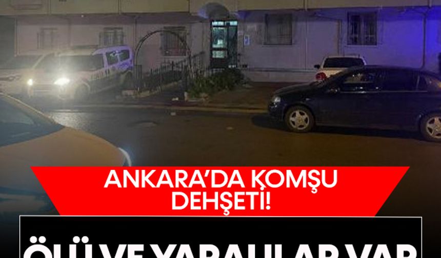 Ankara'da dehşet! Komşular arasında gürültü kavgası ölümle bitti