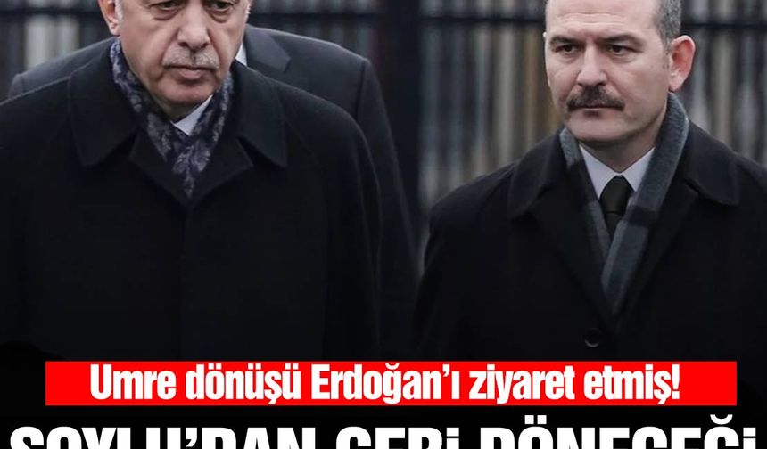 Süleyman Soylu 'geri döneceği' iddialarına olay yanıt! Umre dönüşü Erdoğan'ı ziyaret etmiş