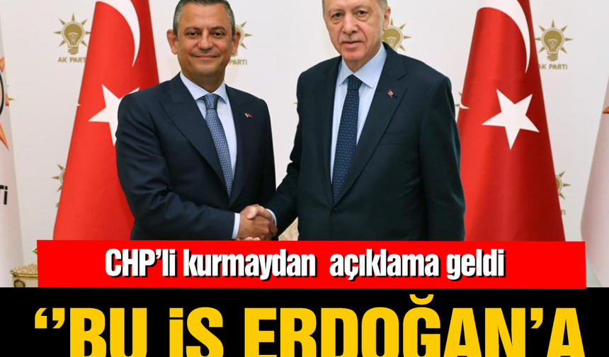 CHP'li kurmaydan açıklama geldi! ''Bu iş Erdoğan'a yarar mı?''