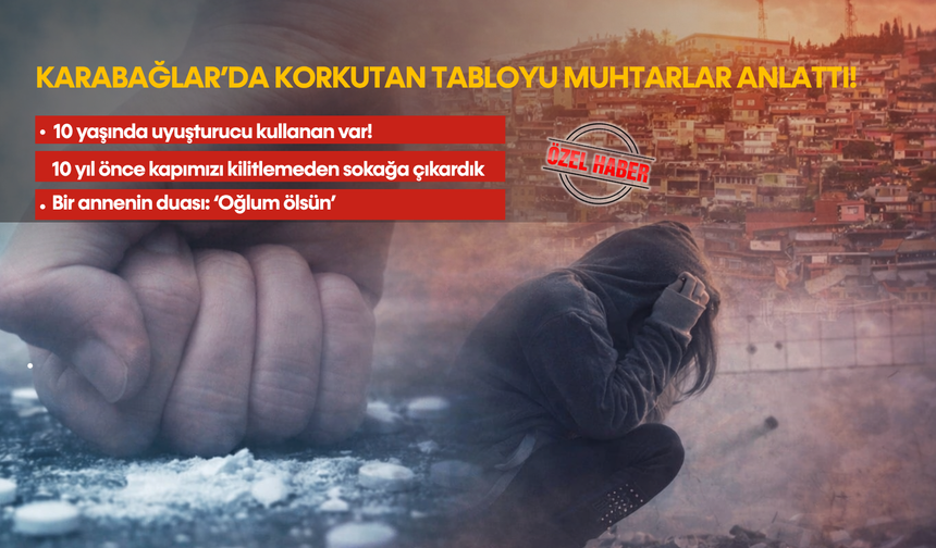 Karabağlar’da korkutan tabloyu muhtarlar anlattı!